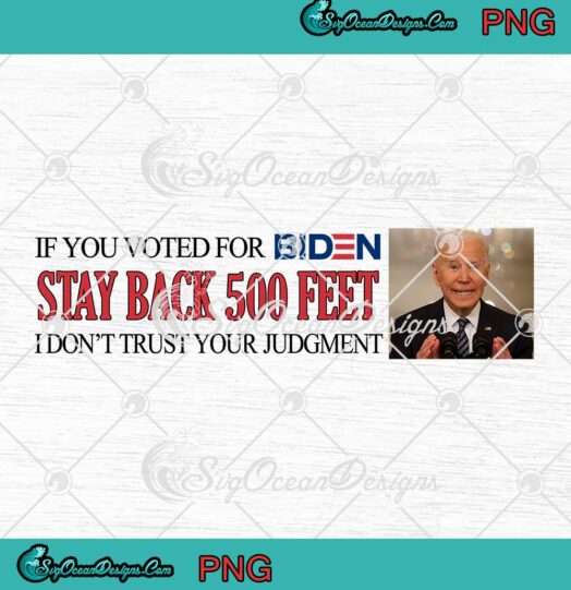If You Voted For Biden Stay Back 500 Feet PNG JPG