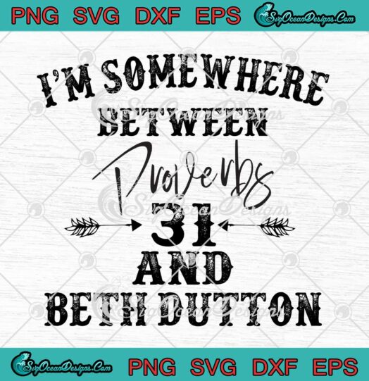 Im Somewhere Between Proverbs 31 And Beth Dutton Yellowstone SVG PNG Cricut