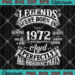 Legends Were Born In 1972 Aged Perfectly All Original Parts 50th Birthday SVG PNG Cricut