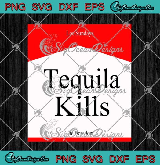 Los Sundays Tequila Kills The Boredom SVG PNG Cricut