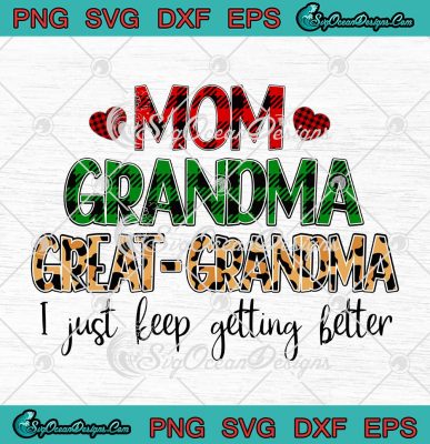 Mom Grandma Great-Grandma I Just Keep Getting Better SVG Mother's Day ...