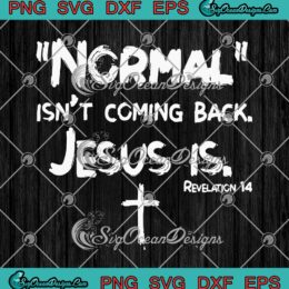 Normal Isn't Coming Back Jesus Is Revelation 14 Christian SVG PNG Cricut