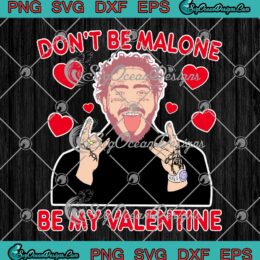 Post Malone Don't Be Malone Be My Valentine SVG Funny Gift Valentine's Day SVG PNG EPS DXF Cricut File