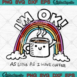 Rainbow I'm Ok As Long As I Have Coffee SVG PNG Cricut