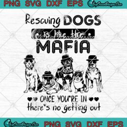Rescuing Dogs Is Like The Mafia Once You're In There's No Getting Out SVG PNG Cricut