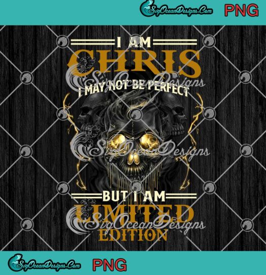 Skulls I Am Chris I May Not Be Perfect But I Am Limited Edition PNG JPG