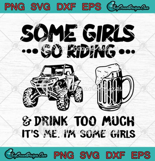 Some Girls Go Riding And Drink Too Much SVG It's Me I'm Some Girls SVG PNG Cricut