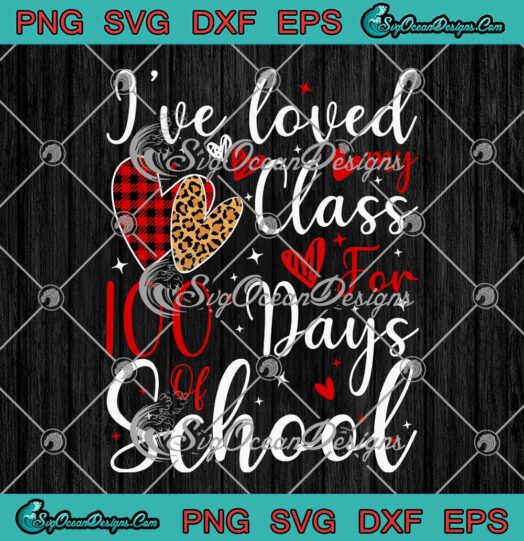Teacher Ive Loved My Class For 100 Days Of School Hearts SVG PNG Cricut