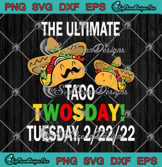 The Ultimate Taco Twosday Tuesday 2 22 22 Funny SVG PNG Cricut