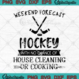Weekend Forecast Hockey With No Chance Of House Cleaning Or Cooking SVG PNG Cricut