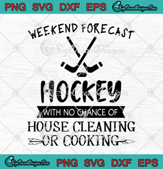 Weekend Forecast Hockey With No Chance Of House Cleaning Or Cooking SVG PNG Cricut