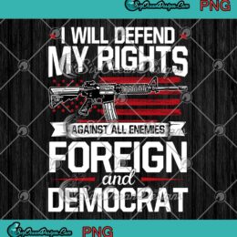 I Will Defend My Rights Against All Enemies Foreign And Democrat Gun PNG JPG Digital Download