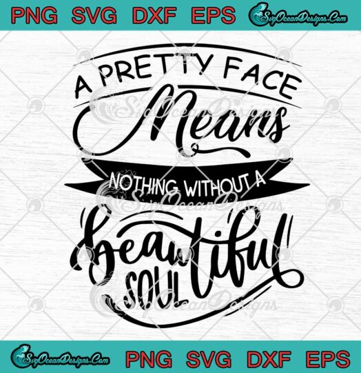 A Pretty Face Means Nothing Without A Beautiful Soul SVG PNG Cricut