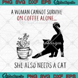 A Woman Cannot Survive On Coffee Alone She Also Needs A Cat SVG PNG Cricut