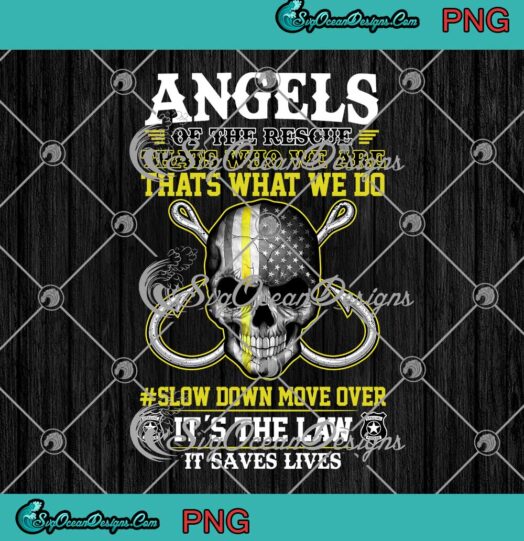 Angels Of The Rescue Thats Who We Are Thats What We Do Slow Down Move Over PNG JPG
