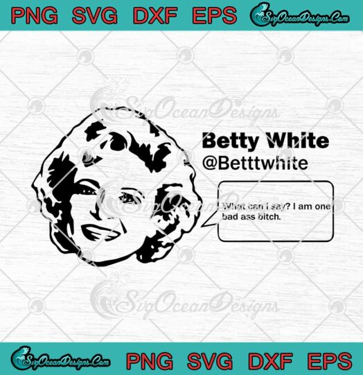 Betty White What Can I Say I Am One Bad Ass Bitch SVG PNG Cricut