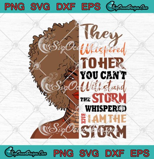 Black Woman Black History Month They Whispered To Her You Cant Withstand The Storm SVG PNG Cricut
