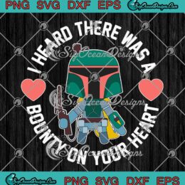 Boba Fett I Heard There Was A Bounty On Your Heart SVG Valentine's Day SVG PNG Cricut