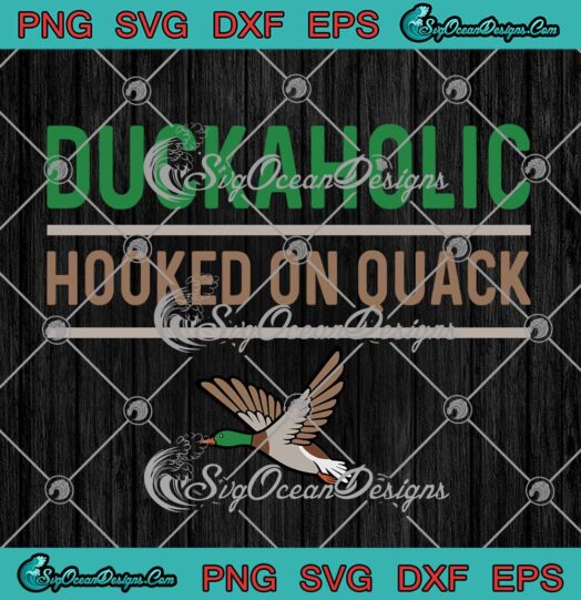 Duckaholic Hooked On Quack SVG Funny Duck Hunting SVG PNG Cricut