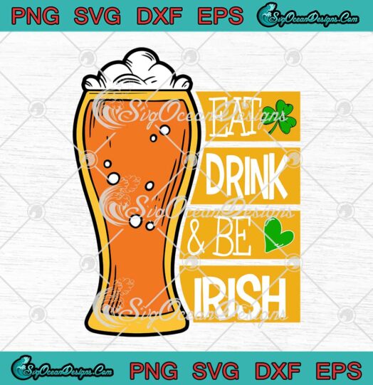 Eat Drink And Be Irish Funny Patriotic Ireland Beer St. Patricks Day SVG PNG Cricut