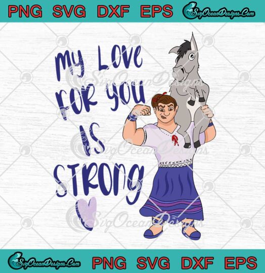 Encanto Luisa Madrigal My Love For You Is Strong SVG Cute Disney Gift SVG PNG Cricut