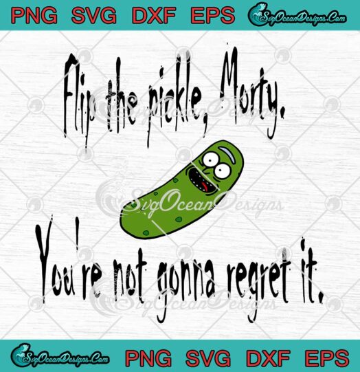 Flip The Pickle Morty Youre Not Gonna Regret It Rick And Morty SVG PNG Cricut