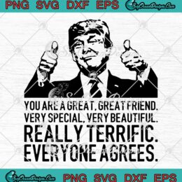 Funny Donald Trump You Are A Great Great Friend Very Special Very Beautiful SVG PNG EPS DXF Cricut File