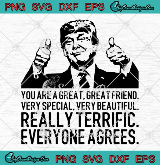 Funny Donald Trump You Are A Great Great Friend Very Special Very Beautiful SVG PNG Cricut