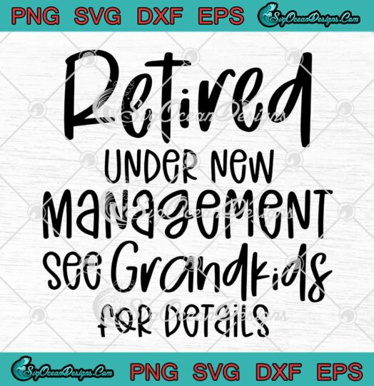 Funny Retired Under New Management See Grandkids For Details SVG PNG Cricut