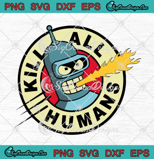 Futurama Bender Kill All Humans SVG Funny Retro Animated TV Series SVG PNG Cricut