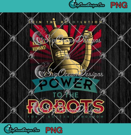 Futurama Bender Power To The Robots PNG Funny Cute Gifts PNG JPG