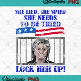 Hillary Clinton She Lied She Spied She Needs To Be Tried Lock Her Up PNG JPG