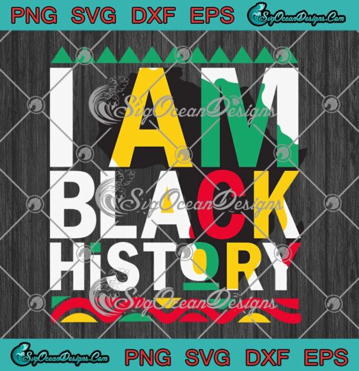 I Am Black History Black Lives Matter SVG African American Pride Gift SVG PNG Cricut