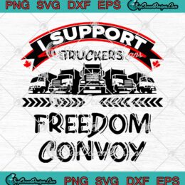 I Support Canadian Truckers Rally For Freedom Convoy 2022 SVG PNG EPS DXF Cricut File