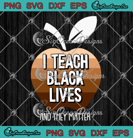 I Teach Black Lives And They Matter African History Teacher SVG PNG Cricut