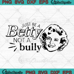 Just Be A Betty Not A Bully SVG Betty White SVG PNG Cricut