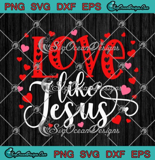 Love Like Jesus Hearts Happy Valentine's Day SVG Cute Gift For Lovers SVG PNG Cricut