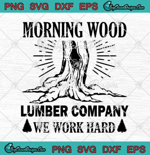 Morning Wood Lumber Company We Work Hard SVG Funny Camping Carpenter SVG PNG Cricut