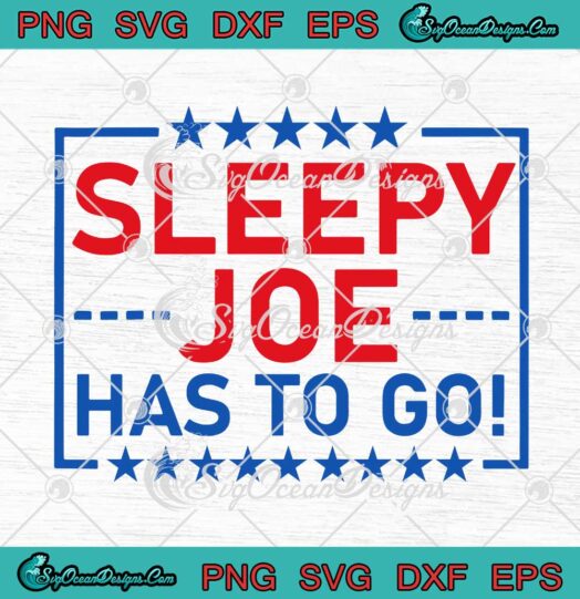 Sleepy Joe Has To Go Anti Joe Biden SVG Funny Joe Biden Political Election SVG PNG Cricut