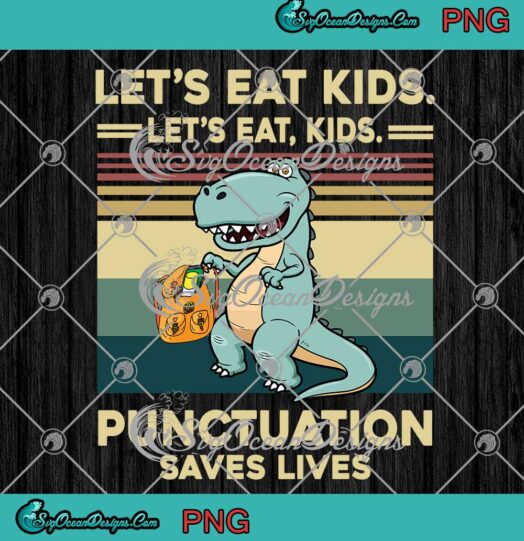 T Rex Dinosaur ​Lets Eat Kids Punctuation Saves Lives Vintage PNG JPG Digital Download