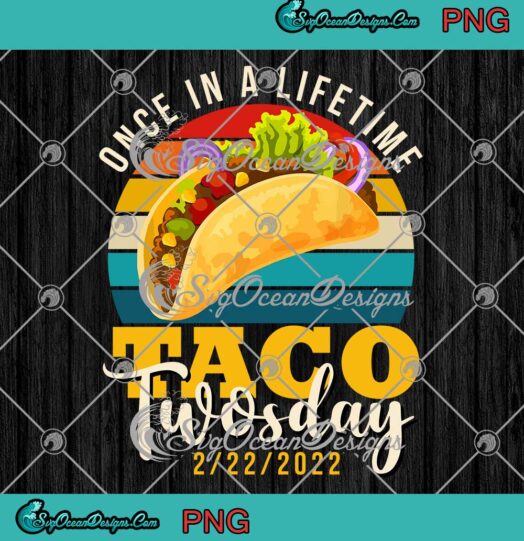 Taco Twosday Once In A Lifetime February 22nd 2022 Taco Lovers Gift PNG JPG