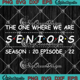 The One Where We Are Seniors Season 20 Episode 22 SVG PNG Cricut