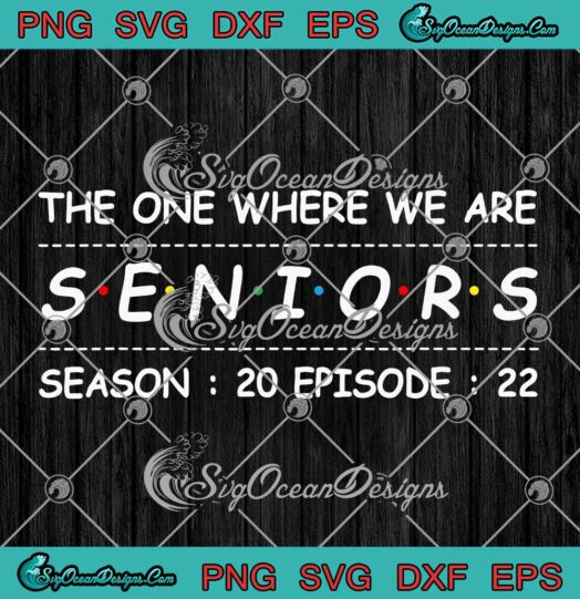The One Where We Are Seniors Season 20 Episode 22 SVG PNG Cricut