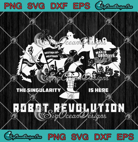 The Singularity Is Here Robot Revolution SVG PNG Cricut