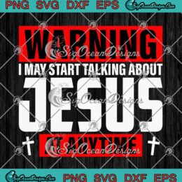 Warning I May Start Talking About Jesus At Anytime SVG PNG Cricut
