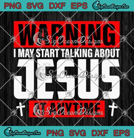 Warning I May Start Talking About Jesus At Anytime SVG PNG Cricut