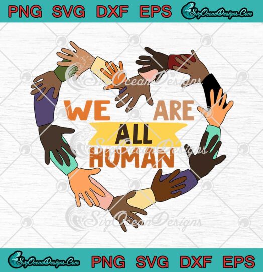 We Are All Human Heart Hands Black History Month LGBT Pride SVG PNG Cricut
