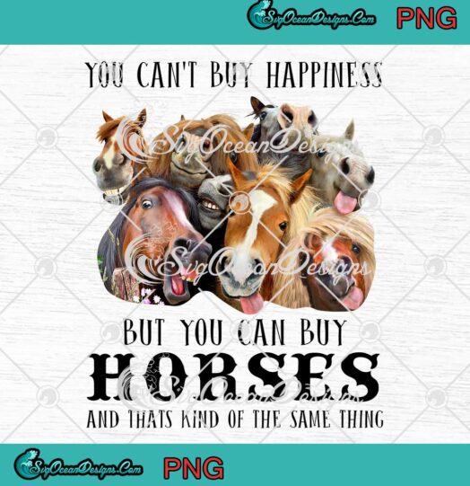 You Cant Buy Happiness But You Can Buy Horses PNG JPG