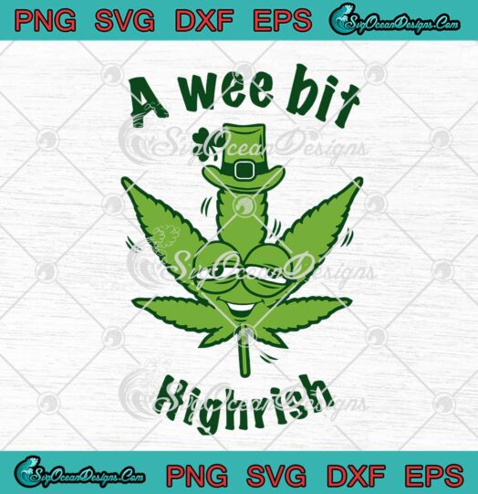 A Wee Bit Highrish Funny 420 Weed Cannabis SVG Marijuana St. Patricks Day SVG PNG EPS DXF Cricut
