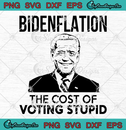 Bidenflation The Cost Of Voting Stupid SVG Funny Joe Biden Inflation SVG PNG EPS DXF Cricut File